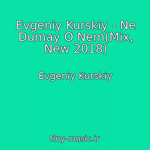 کاور آهنگ Evgeniy Kurskiy - Ne Dumay O Nem(Mix, New 2018) از Evgeniy Kurskiy