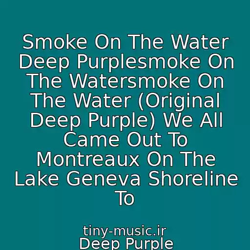 کاور آهنگ Smoke On The Water Deep Purplesmoke On The Watersmoke On The Water (Original Deep Purple) We All Came Out To Montreaux On The Lake Geneva Shoreline To از Deep Purple