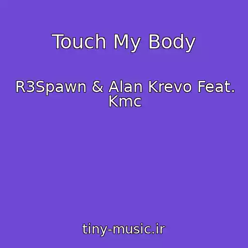 کاور آهنگ Touch My Body از R3Spawn & Alan Krevo Feat. Kmc