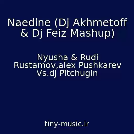 کاور آهنگ Naedine (Dj Akhmetoff & Dj Feiz Mashup) از Nyusha & Rudi Rustamov,alex Pushkarev Vs.dj Pitchugin