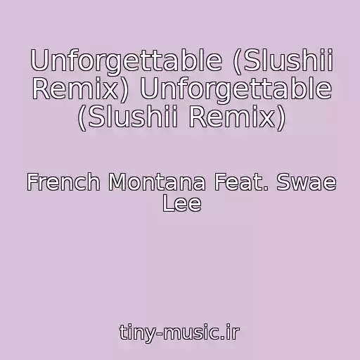 کاور آهنگ Unforgettable (Slushii Remix) Unforgettable (Slushii Remix) از French Montana Feat. Swae Lee