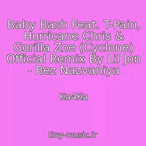 کاور آهنگ Baby Bash Feat. T-Pain, Hurricane Chris & Gorilla Zoe (Cyclone) Official Remix By Lil Jon - Bez Nazvaniya از Ka4Ka