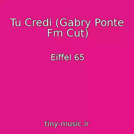 کاور آهنگ Tu Credi (Gabry Ponte Fm Cut) از Eiffel 65