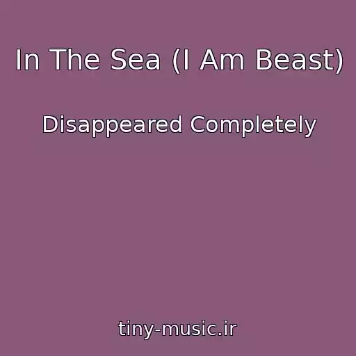 کاور آهنگ In The Sea (I Am Beast) از Disappeared Completely