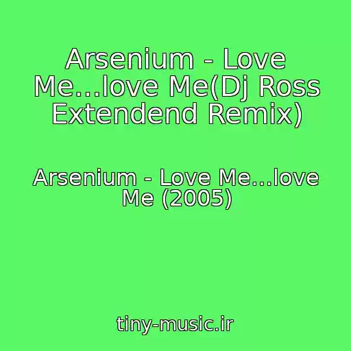 کاور آهنگ Arsenium - Love Me…love Me(Dj Ross Extendend Remix) از Arsenium - Love Me…love Me (2005)
