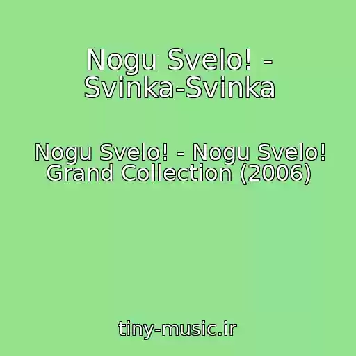 کاور آهنگ Nogu Svelo! - Svinka-Svinka از Nogu Svelo! - Nogu Svelo! Grand Collection (2006)