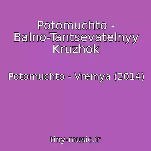 کاور آهنگ Potomuchto - Balno-Tantsevatelnyy Kruzhok از Potomuchto - Vremya (2014)