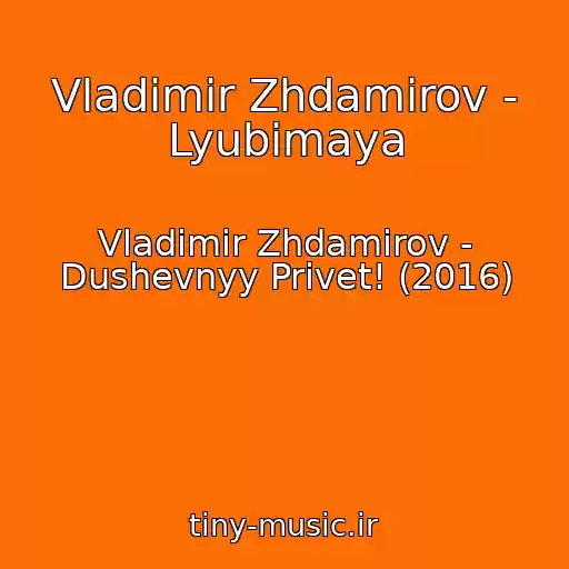 کاور آهنگ Vladimir Zhdamirov - Lyubimaya از Vladimir Zhdamirov - Dushevnyy Privet! (2016)