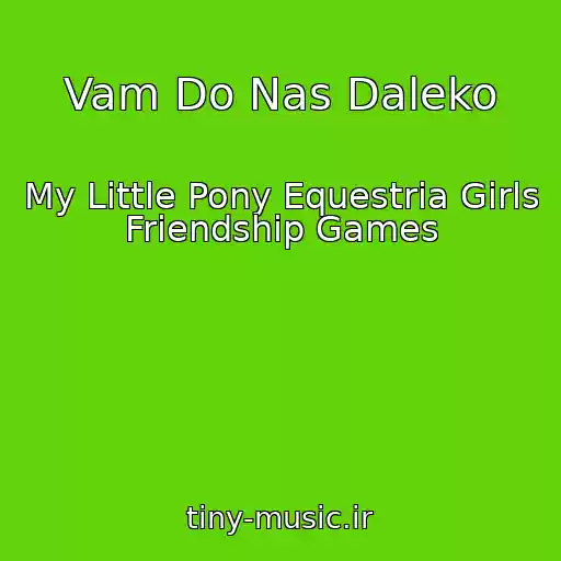 کاور آهنگ Vam Do Nas Daleko از My Little Pony Equestria Girls Friendship Games