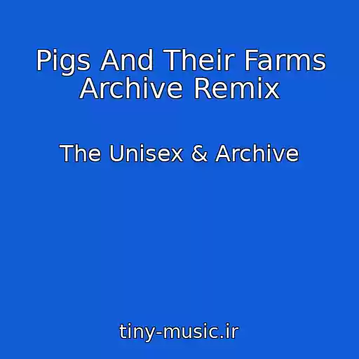 کاور آهنگ Pigs And Their Farms Archive Remix از The Unisex & Archive