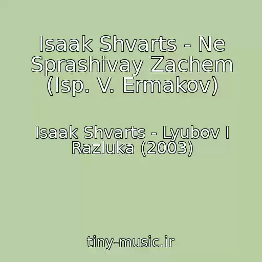 کاور آهنگ Isaak Shvarts - Ne Sprashivay Zachem (Isp. V. Ermakov) از Isaak Shvarts - Lyubov I Razluka (2003)