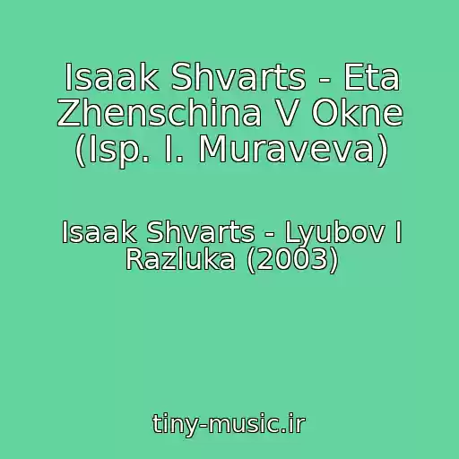 کاور آهنگ Isaak Shvarts - Eta Zhenschina V Okne (Isp. I. Muraveva) از Isaak Shvarts - Lyubov I Razluka (2003)