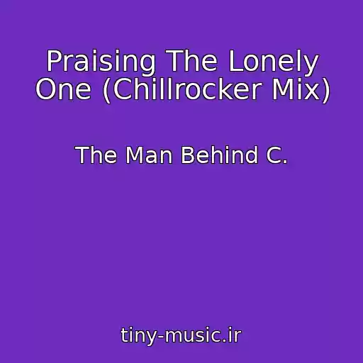 کاور آهنگ Praising The Lonely One (Chillrocker Mix) از The Man Behind C.