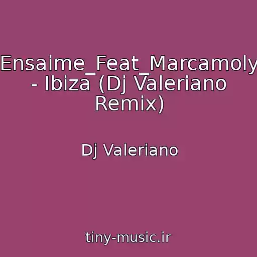 کاور آهنگ Ensaime_Feat_Marcamoly - Ibiza (Dj Valeriano Remix) از Dj Valeriano