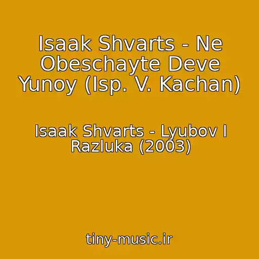 کاور آهنگ Isaak Shvarts - Ne Obeschayte Deve Yunoy (Isp. V. Kachan) از Isaak Shvarts - Lyubov I Razluka (2003)