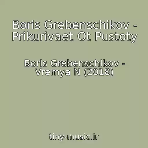 کاور آهنگ Boris Grebenschikov - Prikurivaet Ot Pustoty از Boris Grebenschikov - Vremya N (2018)