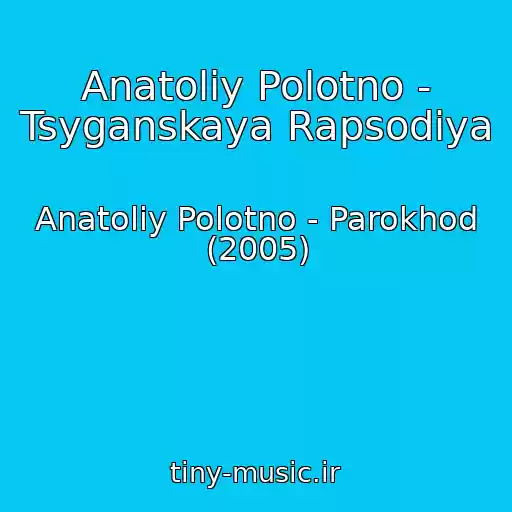 کاور آهنگ Anatoliy Polotno - Tsyganskaya Rapsodiya از Anatoliy Polotno - Parokhod (2005)
