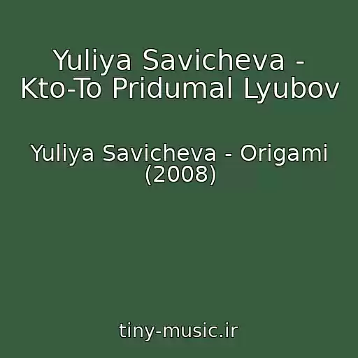 کاور آهنگ Yuliya Savicheva - Kto-To Pridumal Lyubov از Yuliya Savicheva - Origami (2008)