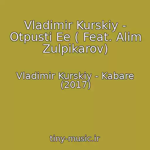 کاور آهنگ Vladimir Kurskiy - Otpusti Ee ( Feat. Alim Zulpikarov) از Vladimir Kurskiy - Kabare (2017)