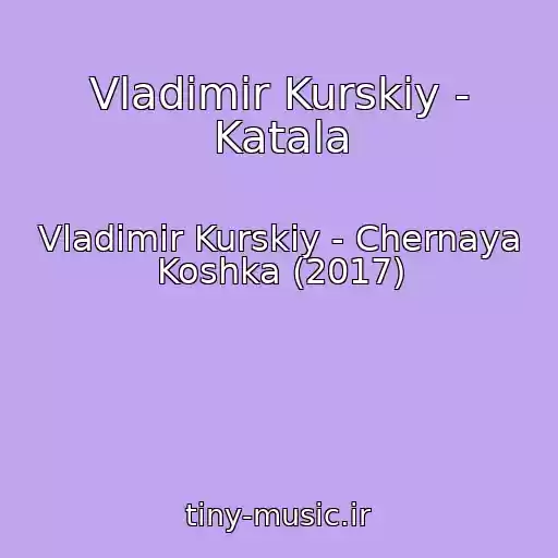 کاور آهنگ Vladimir Kurskiy - Katala از Vladimir Kurskiy - Chernaya Koshka (2017)