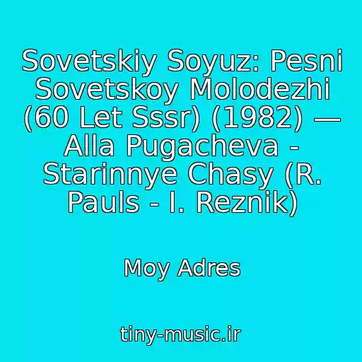 کاور آهنگ Sovetskiy Soyuz: Pesni Sovetskoy Molodezhi (60 Let Sssr) (1982) — Alla Pugacheva - Starinnye Chasy (R. Pauls - I. Reznik) از Moy Adres
