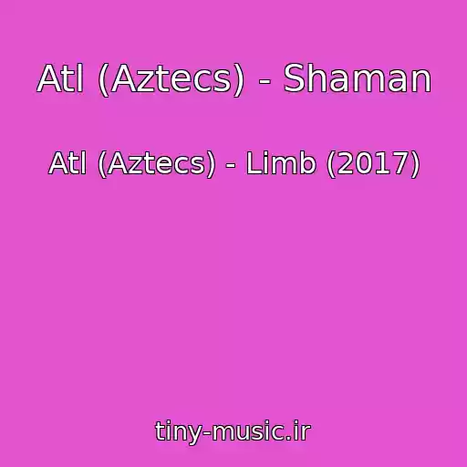 کاور آهنگ Atl (Aztecs) - Shaman از Atl (Aztecs) - Limb (2017)