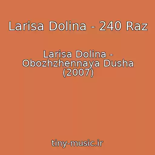 کاور آهنگ Larisa Dolina - 240 Raz از Larisa Dolina - Obozhzhennaya Dusha (2007)
