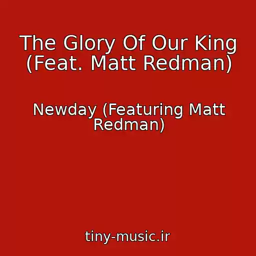 کاور آهنگ The Glory Of Our King (Feat. Matt Redman) از Newday (Featuring Matt Redman)
