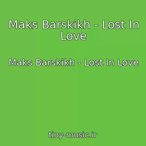 کاور آهنگ Maks Barskikh - Lost In Love از Maks Barskikh - Lost In Love