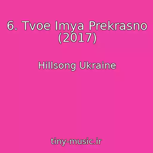 کاور آهنگ 6. Tvoe Imya Prekrasno (2017) از Hillsong Ukraine