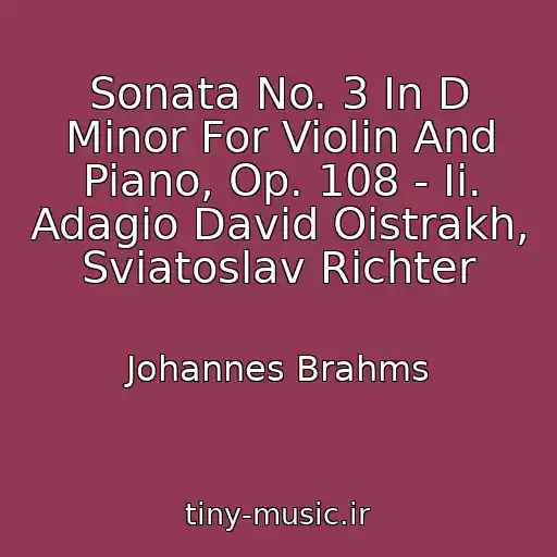 کاور آهنگ Sonata No. 3 In D Minor For Violin And Piano, Op. 108 - Ii. Adagio David Oistrakh, Sviatoslav Richter از Johannes Brahms