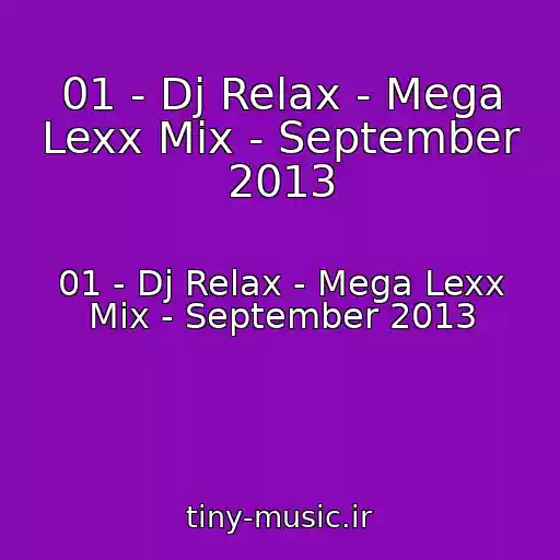 کاور آهنگ 01 - Dj Relax - Mega Lexx Mix - September 2013 از 01 - Dj Relax - Mega Lexx Mix - September 2013
