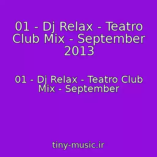کاور آهنگ 01 - Dj Relax - Teatro Club Mix - September 2013 از 01 - Dj Relax - Teatro Club Mix - September
