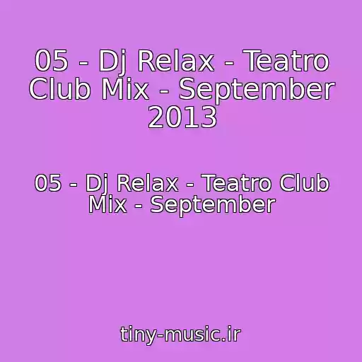 کاور آهنگ 05 - Dj Relax - Teatro Club Mix - September 2013 از 05 - Dj Relax - Teatro Club Mix - September