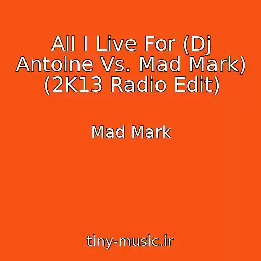 کاور آهنگ All I Live For (Dj Antoine Vs. Mad Mark) (2K13 Radio Edit) از Mad Mark