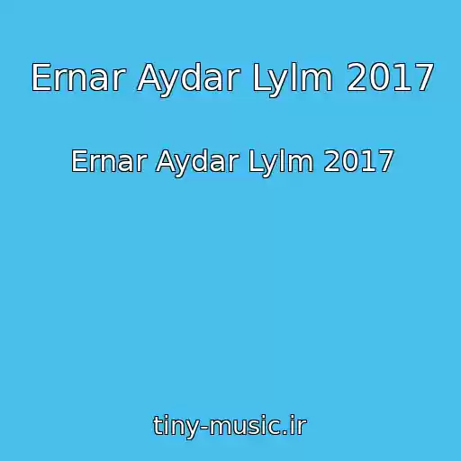 کاور آهنگ Ernar Aydar Lylm 2017 از Ernar Aydar Lylm 2017
