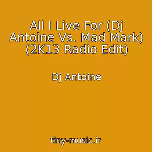کاور آهنگ All I Live For (Dj Antoine Vs. Mad Mark) (2K13 Radio Edit) از Dj Antoine