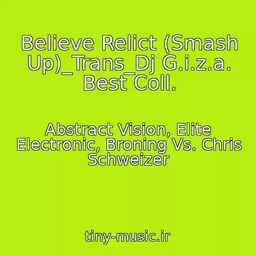 کاور آهنگ Believe Relict (Smash Up)_Trans_Dj G.i.z.a. Best Coll. از Abstract Vision, Elite Electronic, Broning Vs. Chris Schweizer