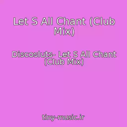 کاور آهنگ Let S All Chant (Club Mix) از Discosluts- Let S All Chant (Club Mix)