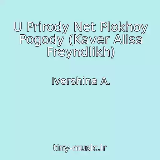 کاور آهنگ U Prirody Net Plokhoy Pogody (Kaver Alisa Freyndlikh) از Ivershina A.