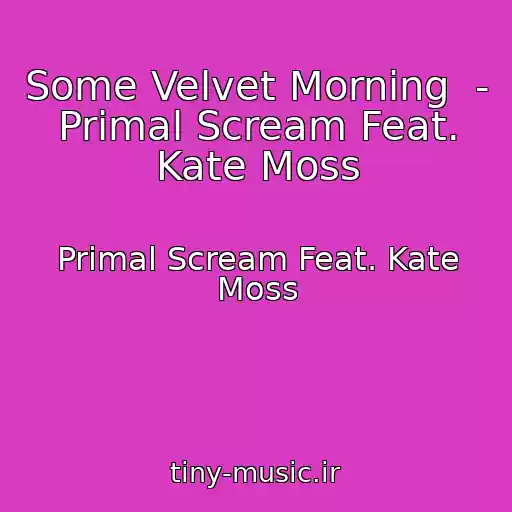 کاور آهنگ Some Velvet Morning  - Primal Scream Feat. Kate Moss از Primal Scream Feat. Kate Moss