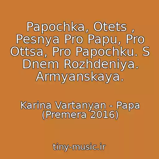 کاور آهنگ Papochka, Otets , Pesnya Pro Papu, Pro Ottsa, Pro Papochku. S Dnem Rozhdeniya. Armyanskaya. از Karina Vartanyan - Papa (Premera 2016)