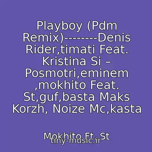 کاور آهنگ Playboy (Pdm Remix)--------Denis Rider,timati Feat. Kristina Si – Posmotri,eminem ,mokhito Feat. St,guf,basta Maks Korzh, Noize Mc,kasta از Mokhito Ft. St