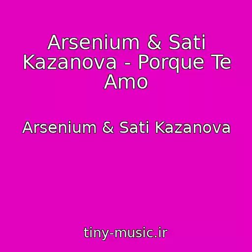 کاور آهنگ Arsenium & Sati Kazanova - Porque Te Amo از Arsenium & Sati Kazanova