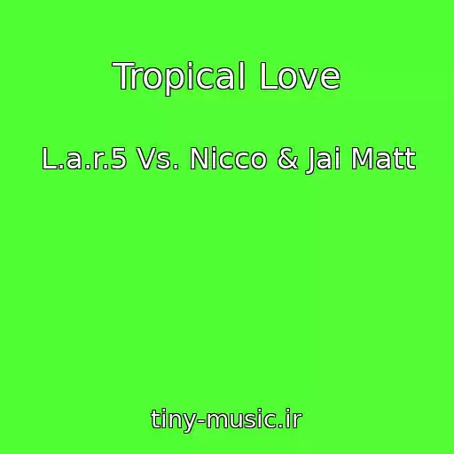 کاور آهنگ Tropical Love از L.a.r.5 Vs. Nicco & Jai Matt