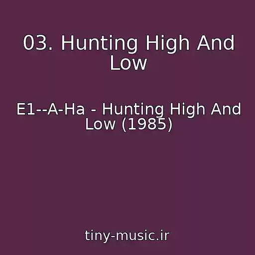 کاور آهنگ 03. Hunting High And Low از E1--A-Ha - Hunting High And Low (1985)