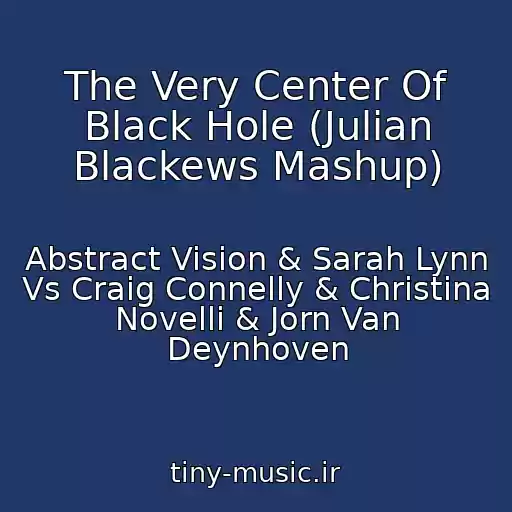 کاور آهنگ The Very Center Of Black Hole (Julian Blackews Mashup) از Abstract Vision & Sarah Lynn Vs Craig Connelly & Christina Novelli & Jorn Van Deynhoven