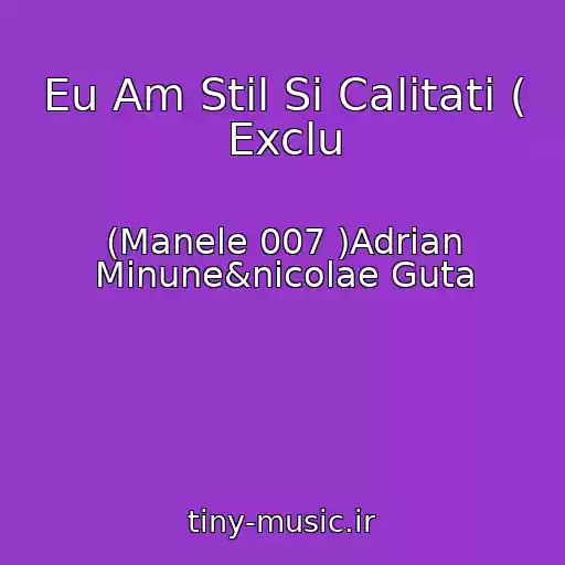 کاور آهنگ Eu Am Stil Si Calitati ( Exclu از (Manele 007 )Adrian Minune&nicolae Guta