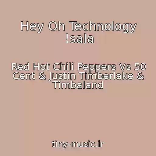 کاور آهنگ Hey Oh Technology !sala از Red Hot Chili Peppers Vs 50 Cent & Justin Timberlake & Timbaland