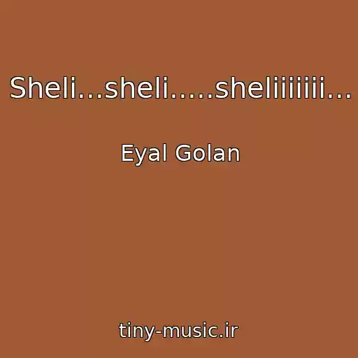 کاور آهنگ Sheli...sheli.....sheliiiiiii... از Eyal Golan